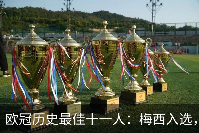 欧冠历史最佳十一人：梅西入选，C罗与萨拉赫落榜