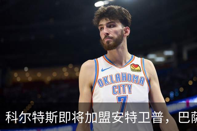 科尔特斯即将加盟安特卫普，巴萨年轻才俊的转会变局